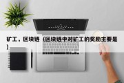 矿工，区块链（区块链中对矿工的奖励主要是）